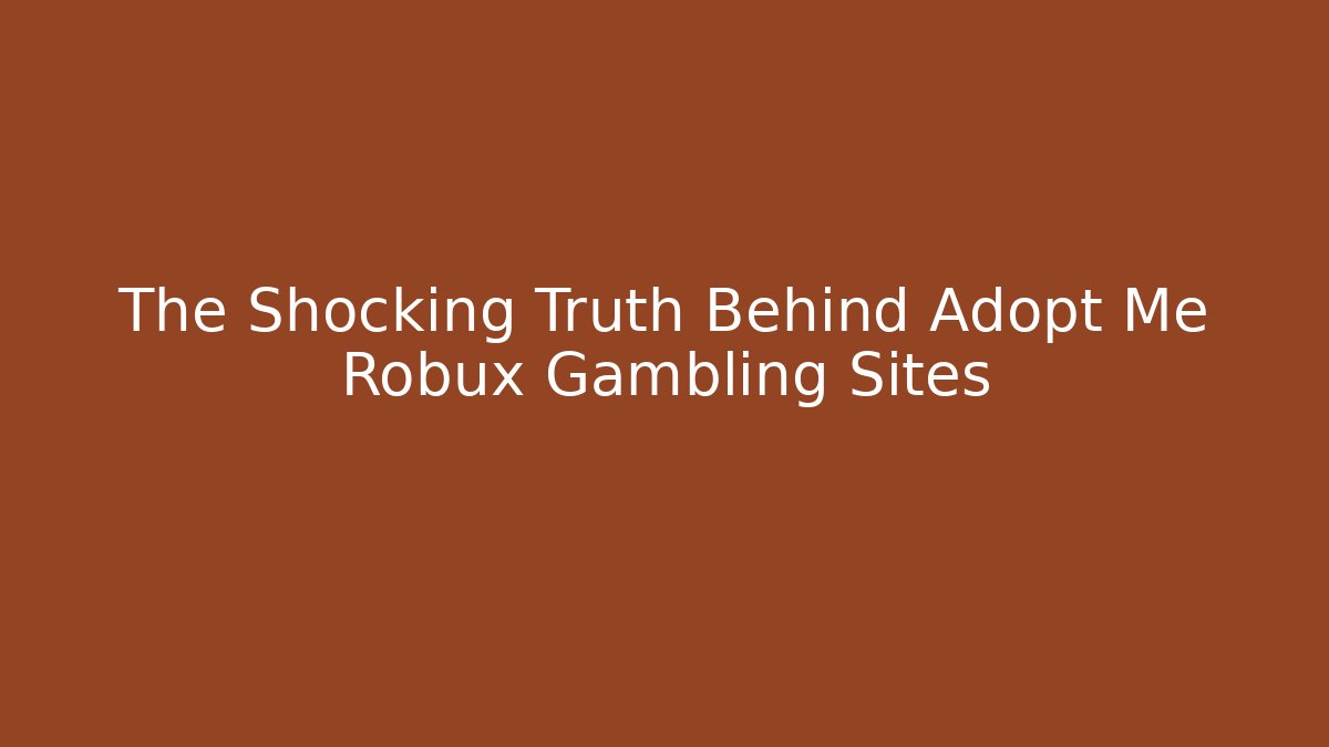 The Shocking Truth Behind Adopt Me Robux Gambling Sites