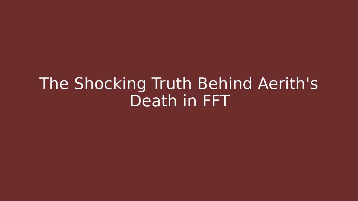 The Shocking Truth Behind Aerith's Death in FFT