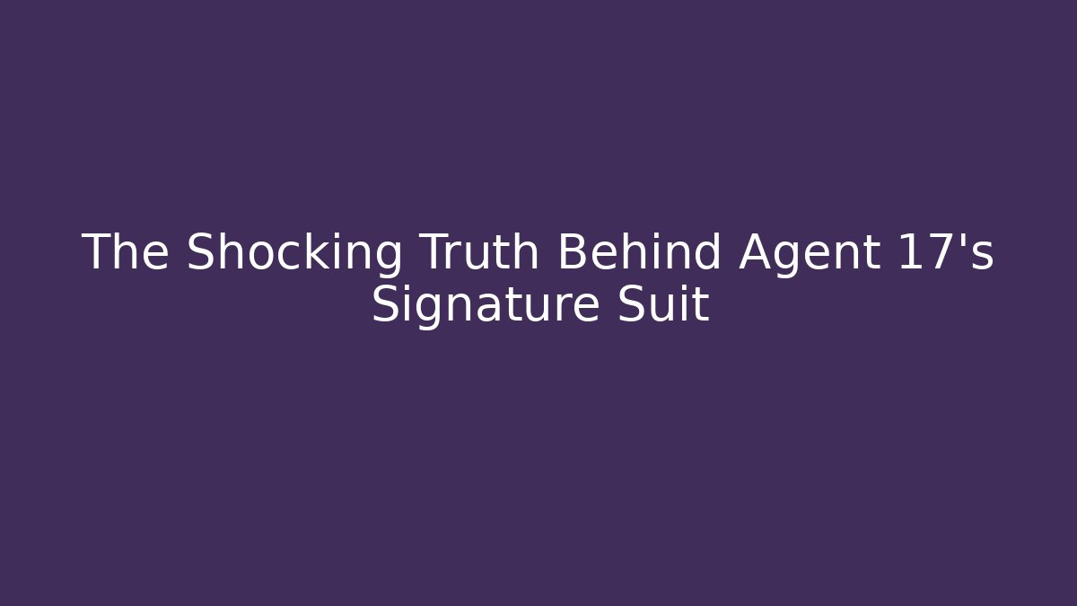 The Shocking Truth Behind Agent 17's Signature Suit