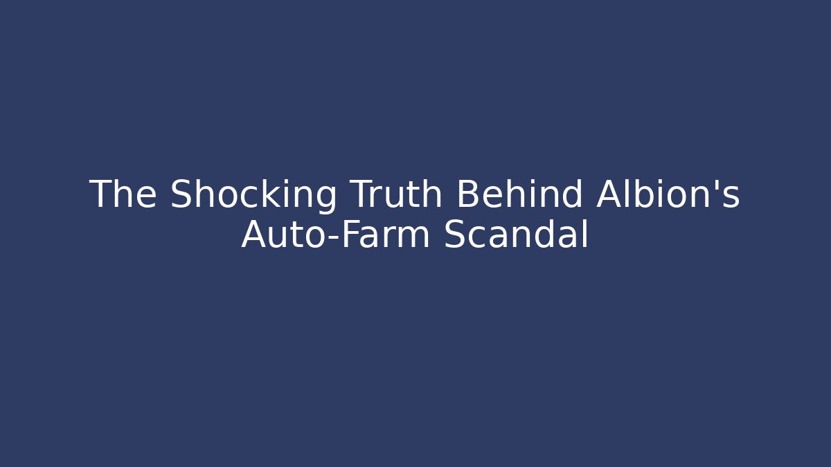 The Shocking Truth Behind Albion's Auto-Farm Scandal