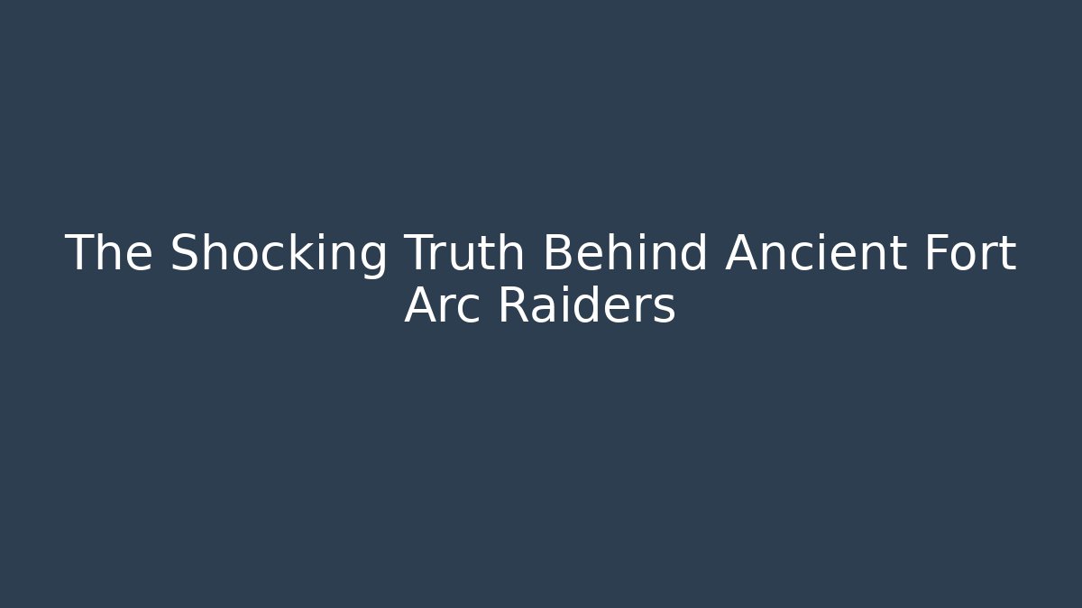 The Shocking Truth Behind Ancient Fort Arc Raiders