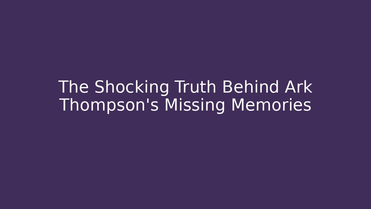 The Shocking Truth Behind Ark Thompson’s Missing Memories
