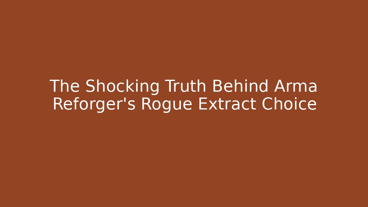 The Shocking Truth Behind Arma Reforger's Rogue Extract Choice - Create More Assets