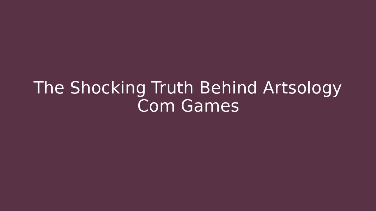The Shocking Truth Behind Artsology Com Games