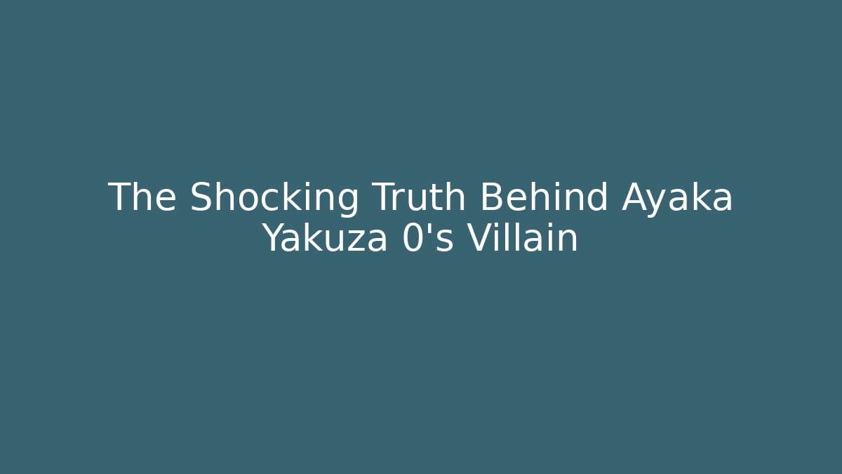 The Shocking Truth Behind Ayaka Yakuza 0's Villain