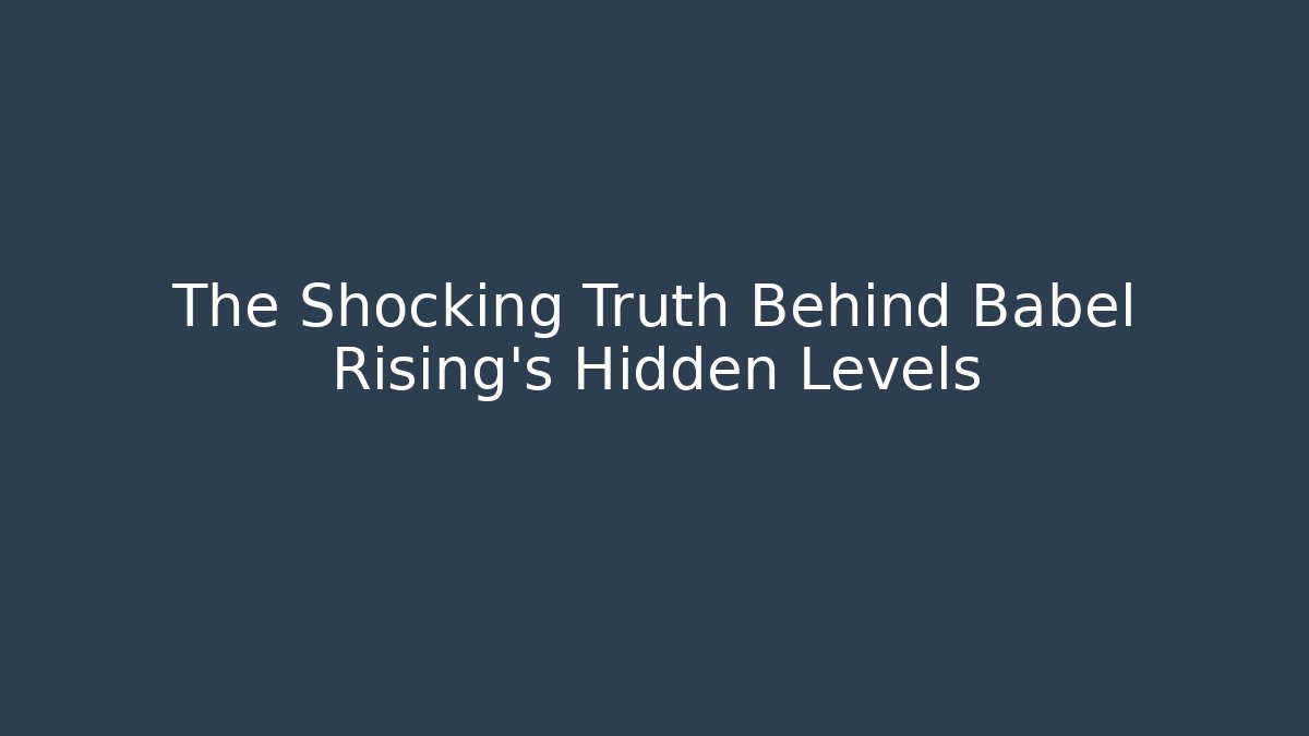 The Shocking Truth Behind Babel Rising's Hidden Levels - Create More Assets
