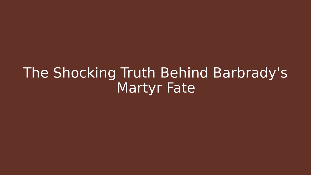 The Shocking Truth Behind Barbrady's Martyr Fate - Create More Assets