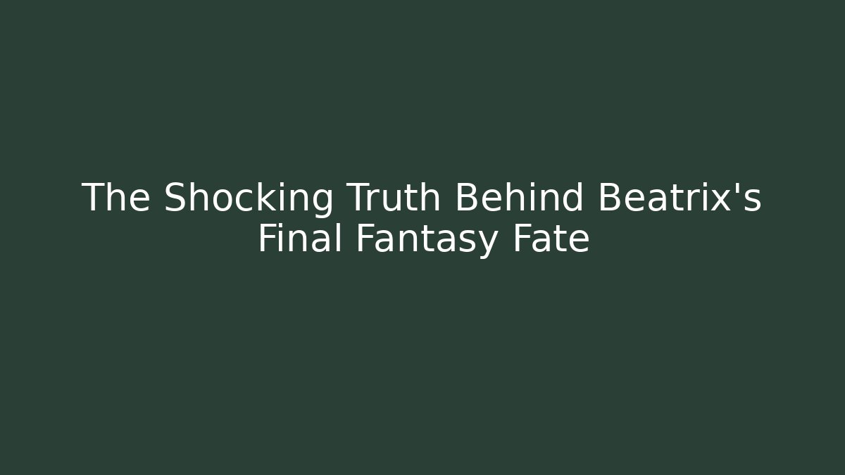 The Shocking Truth Behind Beatrix's Final Fantasy Fate