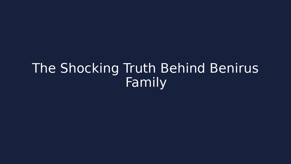 The Shocking Truth Behind Benirus Family
