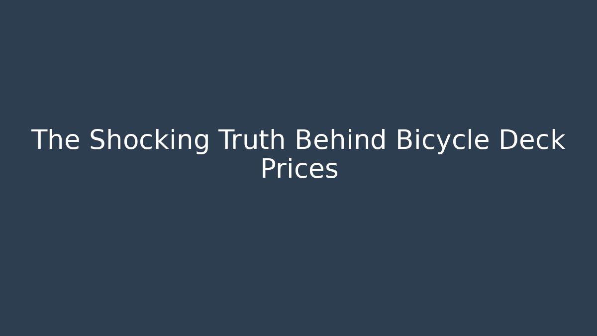 The Shocking Truth Behind Bicycle Deck Prices