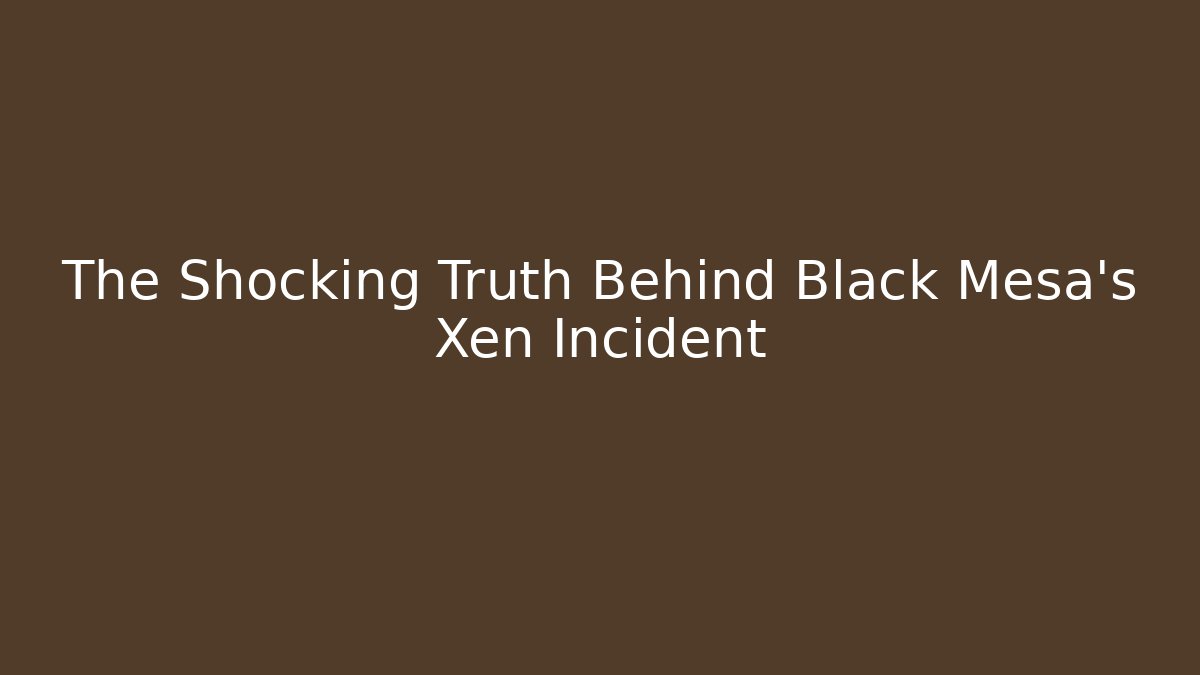 The Shocking Truth Behind Black Mesa's Xen Incident