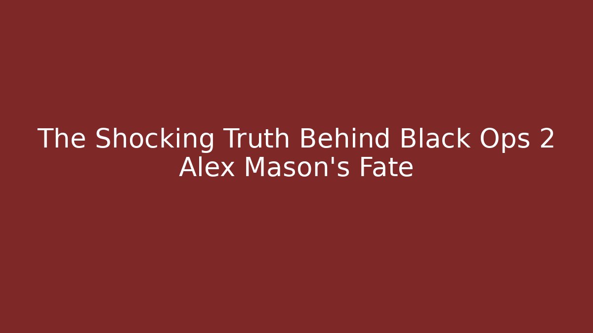 The Shocking Truth Behind Black Ops 2 Alex Mason's Fate