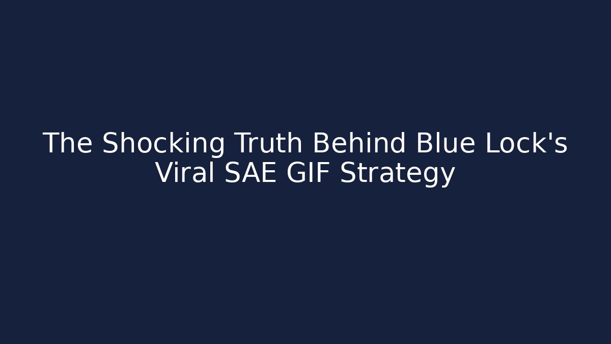 The Shocking Truth Behind Blue Lock's Viral SAE GIF Strategy