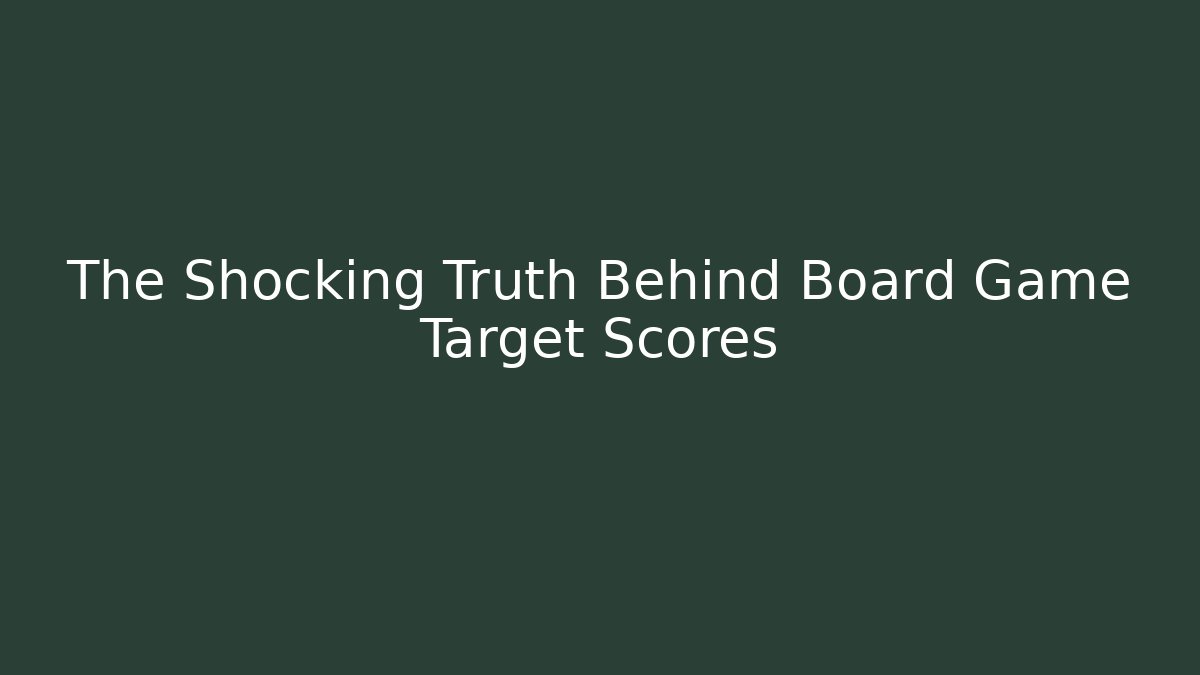 The Shocking Truth Behind Board Game Target Scores - Create More Assets