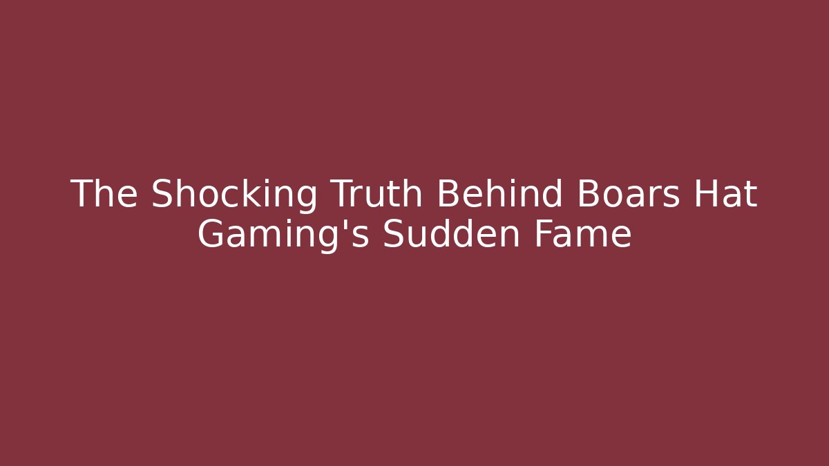 The Shocking Truth Behind Boars Hat Gaming's Sudden Fame