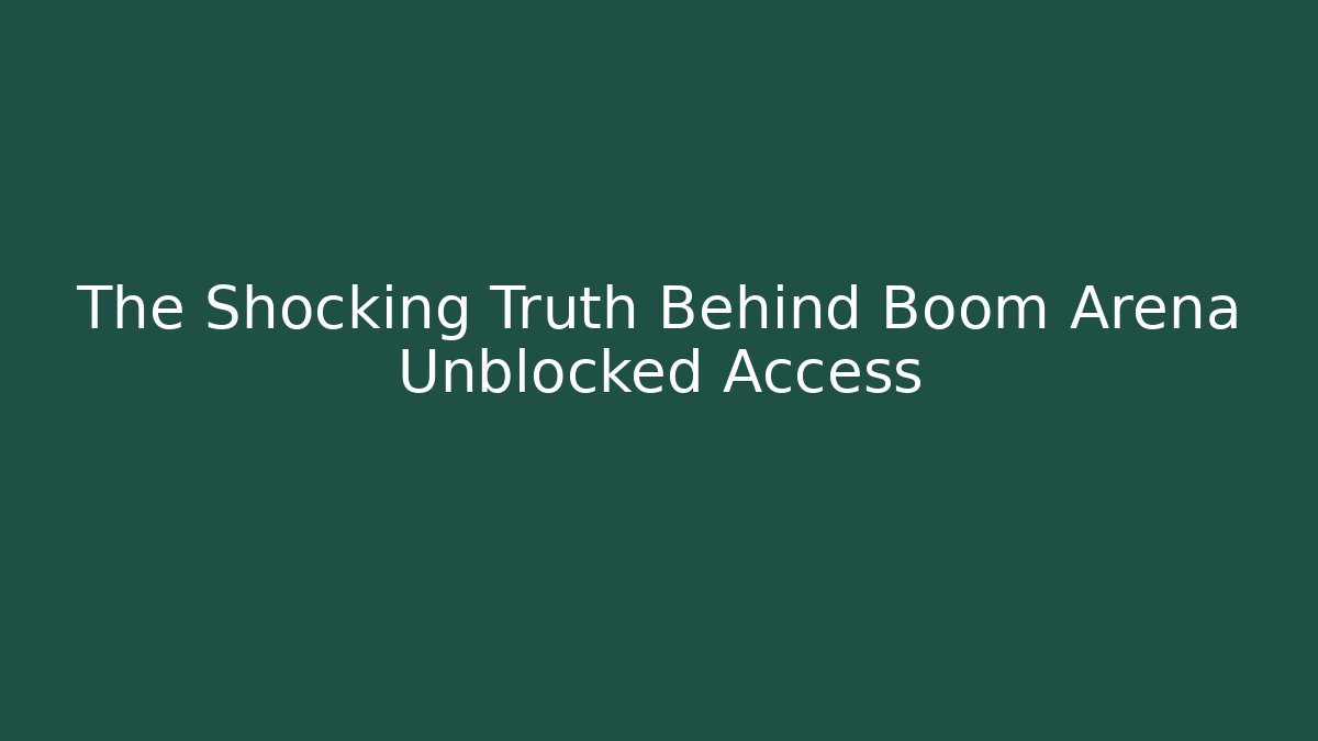 The Shocking Truth Behind Boom Arena Unblocked Access