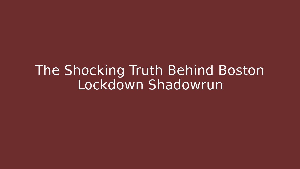 The Shocking Truth Behind Boston Lockdown Shadowrun - Create More Assets