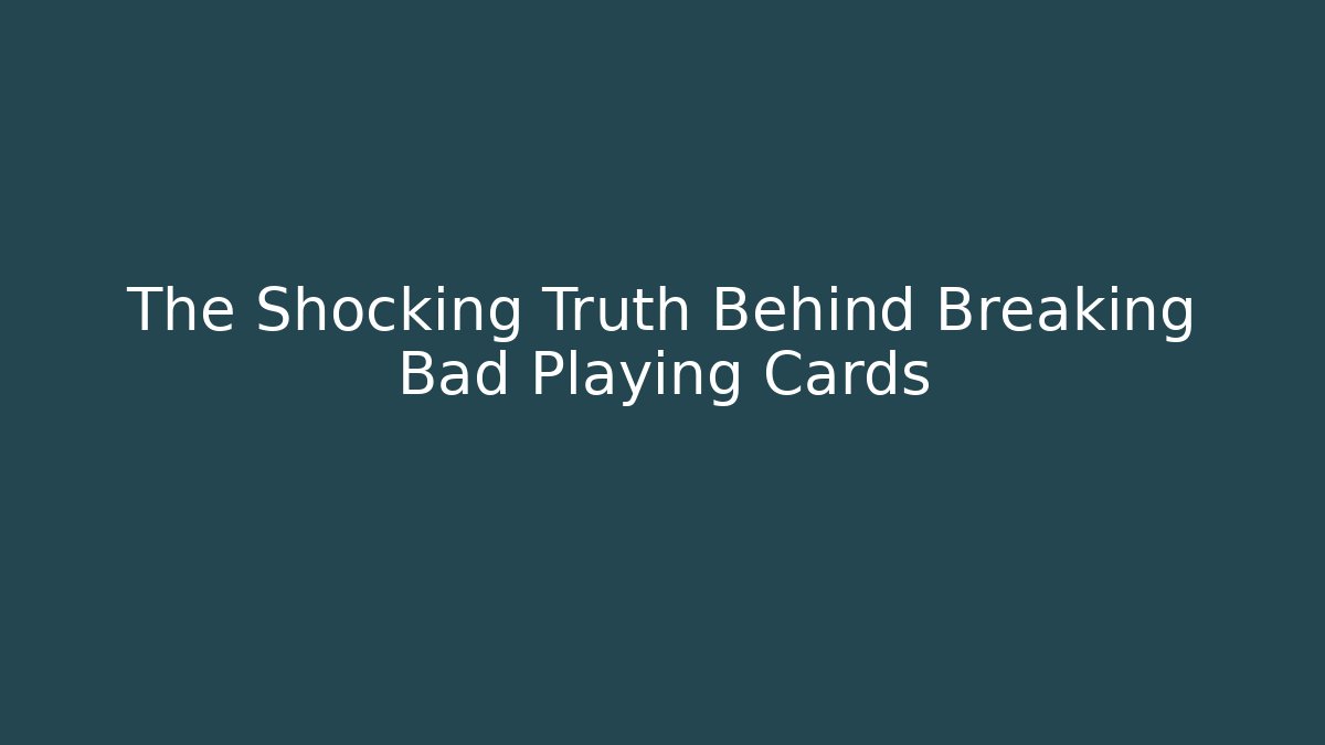 The Shocking Truth Behind Breaking Bad Playing Cards