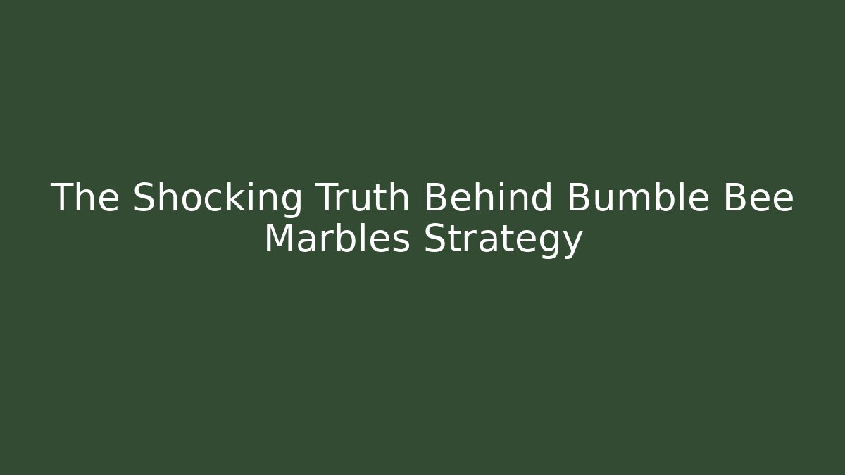 The Shocking Truth Behind Bumble Bee Marbles Strategy - Create More Assets