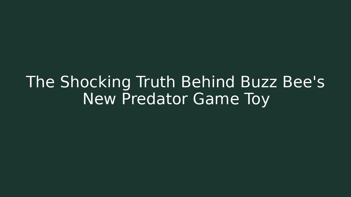 The Shocking Truth Behind Buzz Bee’s New Predator Game Toy - Create More Assets