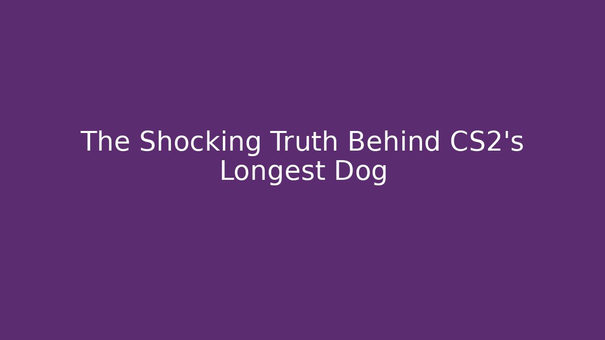The Shocking Truth Behind CS2's Longest Dog