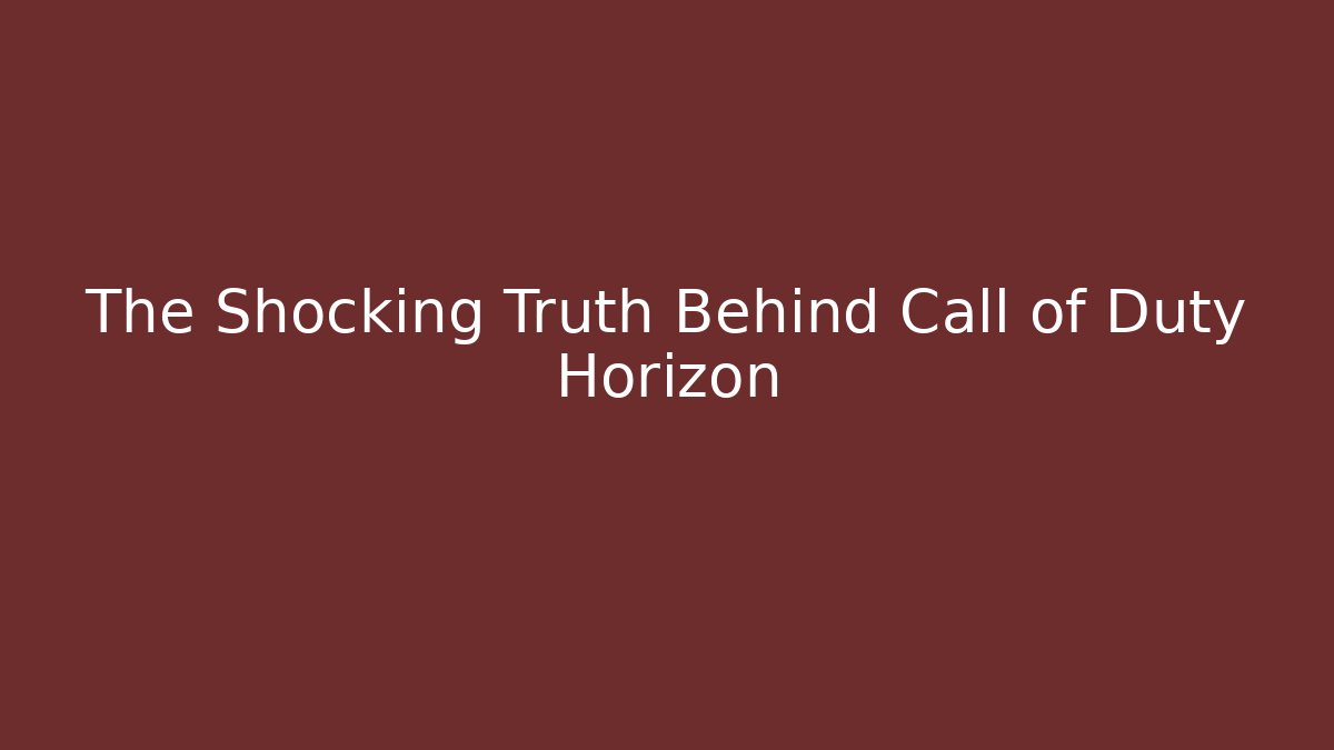 The Shocking Truth Behind Call of Duty Horizon
