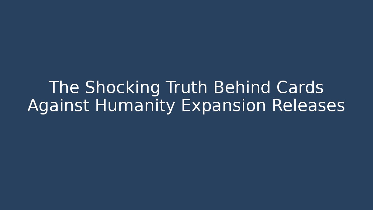 The Shocking Truth Behind Cards Against Humanity Expansion Releases
