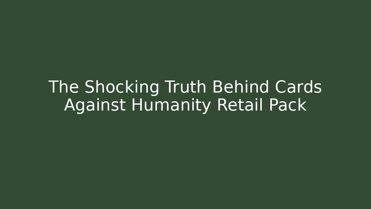 The Shocking Truth Behind Cards Against Humanity Retail Pack