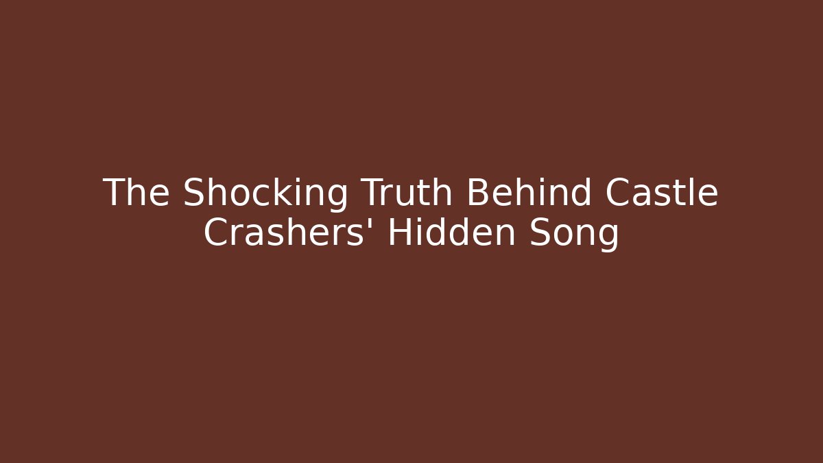 The Shocking Truth Behind Castle Crashers' Hidden Song