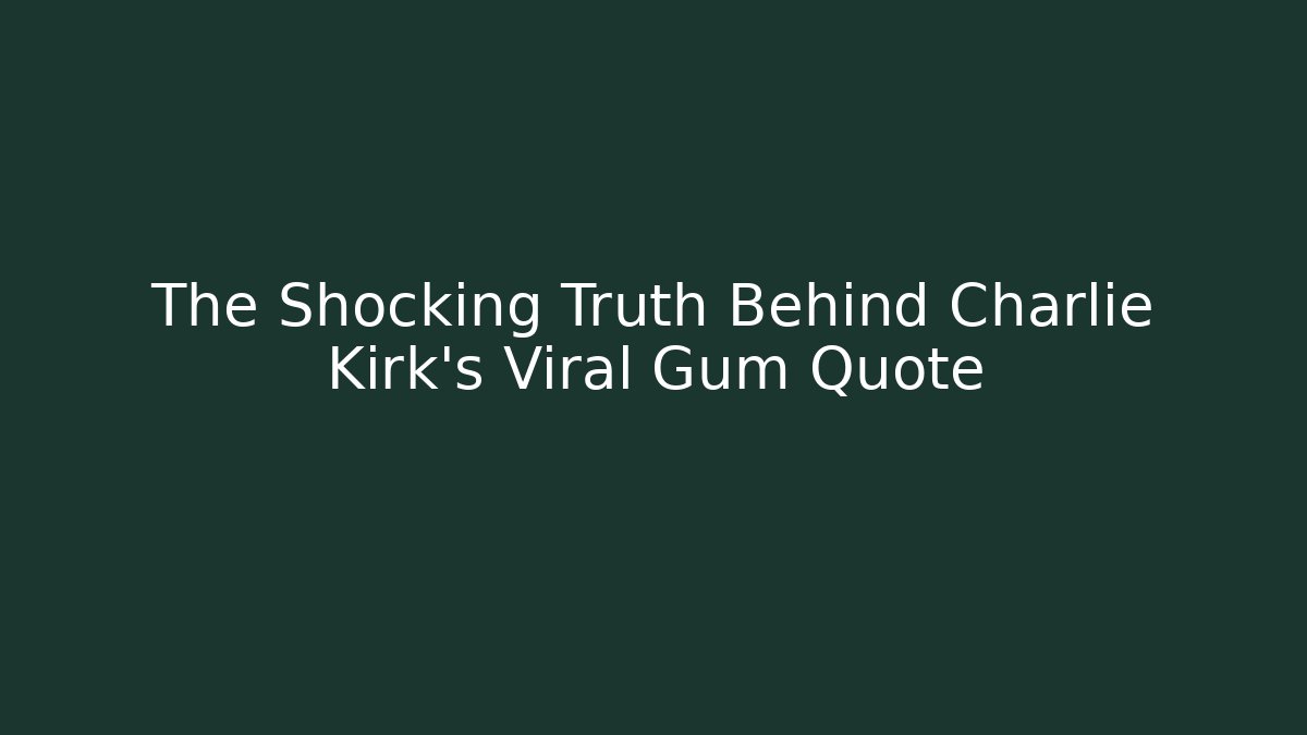 The Shocking Truth Behind Charlie Kirk's Viral Gum Quote