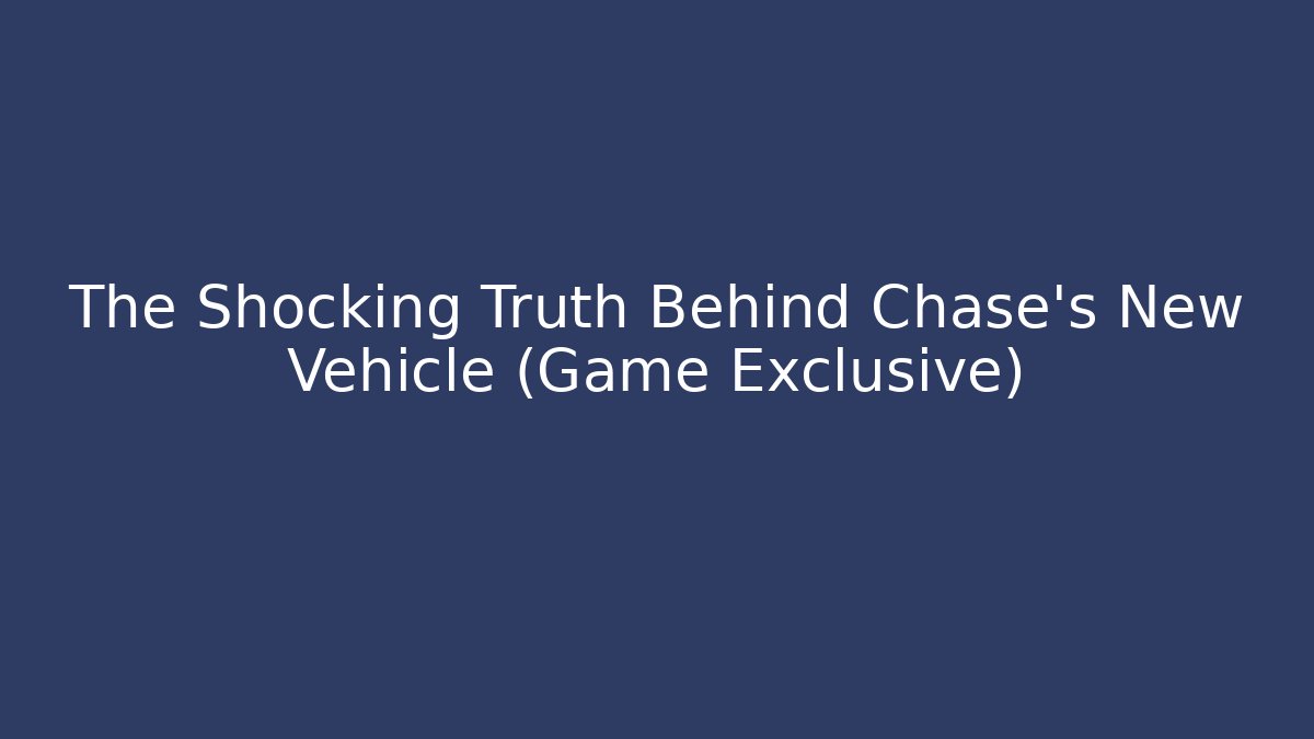 The Shocking Truth Behind Chase's New Vehicle (Game Exclusive)