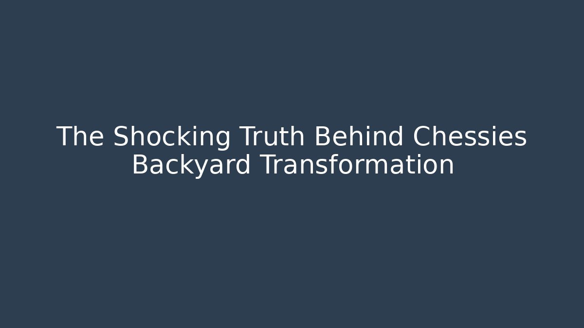 The Shocking Truth Behind Chessies Backyard Transformation - Create More Assets