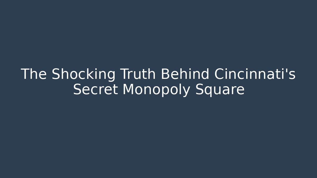 The Shocking Truth Behind Cincinnati’s Secret Monopoly Square - Create More Assets