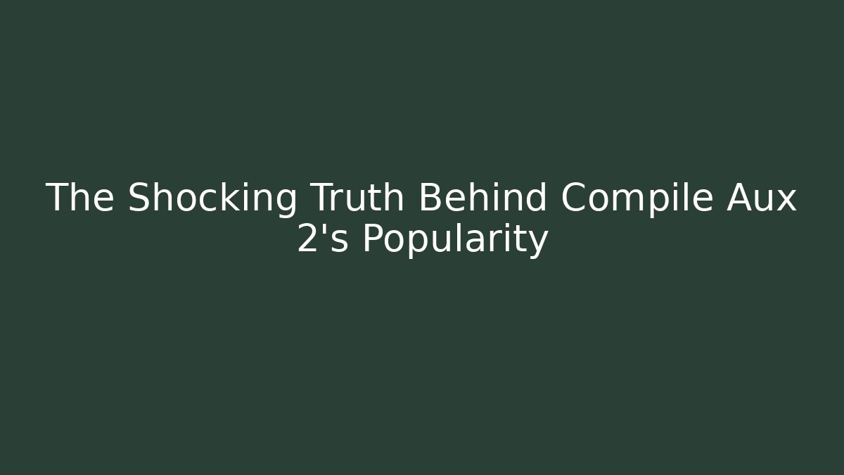 The Shocking Truth Behind Compile Aux 2's Popularity - Create More Assets