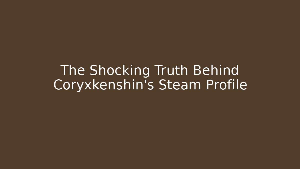 The Shocking Truth Behind Coryxkenshin's Steam Profile