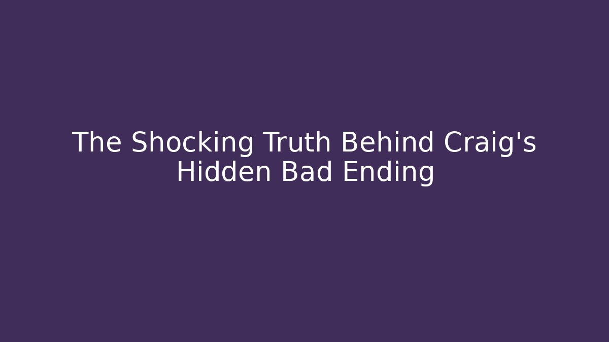 The Shocking Truth Behind Craig's Hidden Bad Ending - Create More Assets