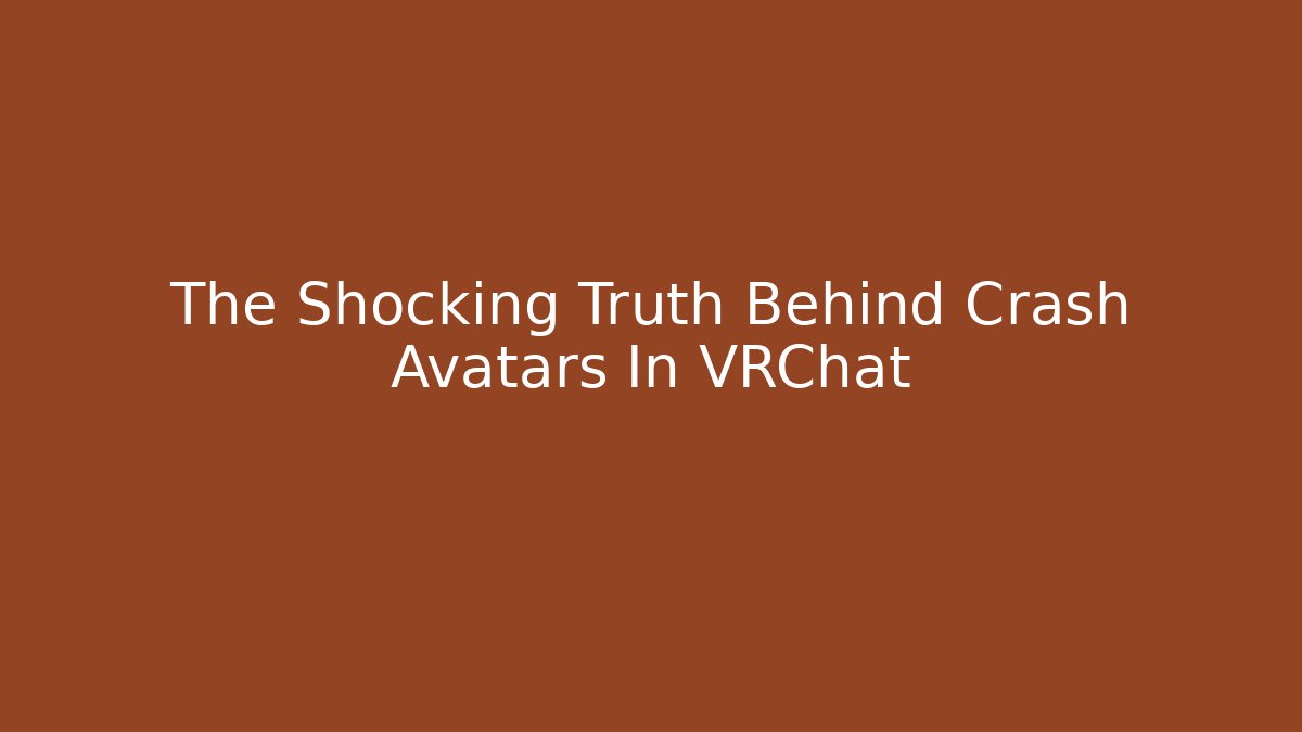 The Shocking Truth Behind Crash Avatars In VRChat