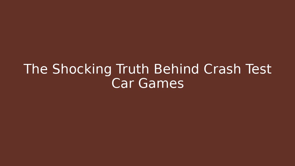 The Shocking Truth Behind Crash Test Car Games