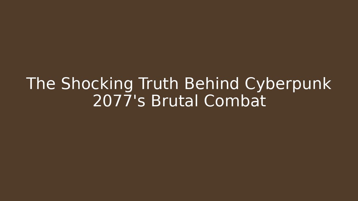 The Shocking Truth Behind Cyberpunk 2077's Brutal Combat