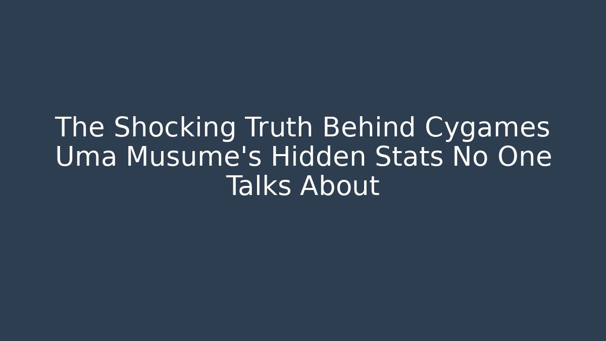 The Shocking Truth Behind Cygames Uma Musume’s Hidden Stats No One Talks About