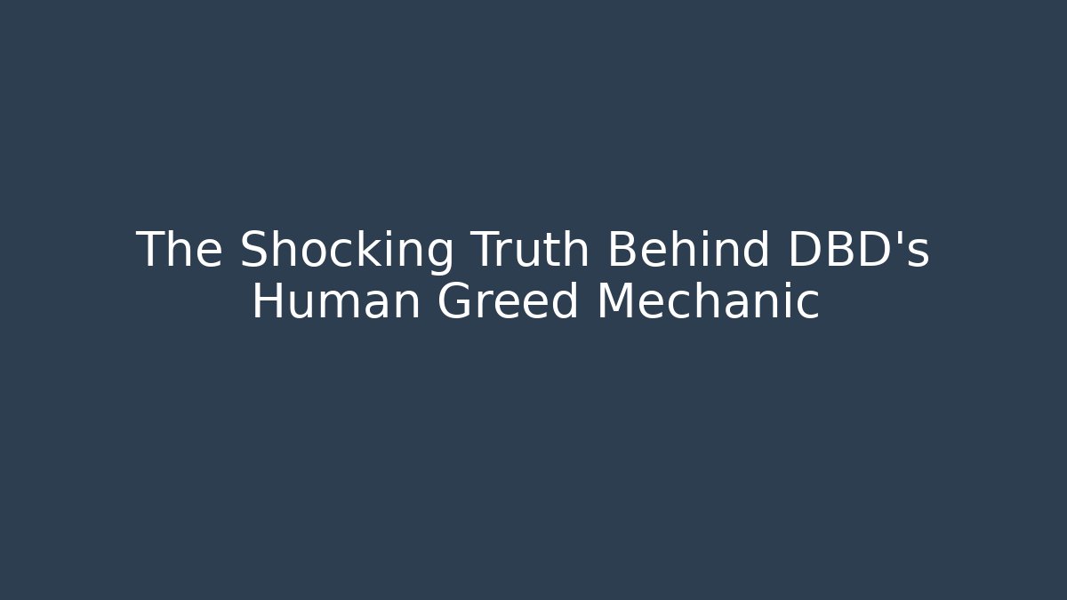 The Shocking Truth Behind DBD's Human Greed Mechanic - Create More Assets