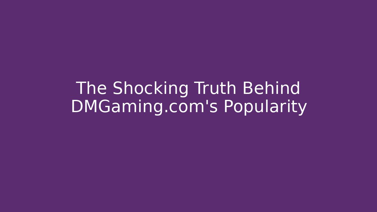 The Shocking Truth Behind DMGaming.com’s Popularity