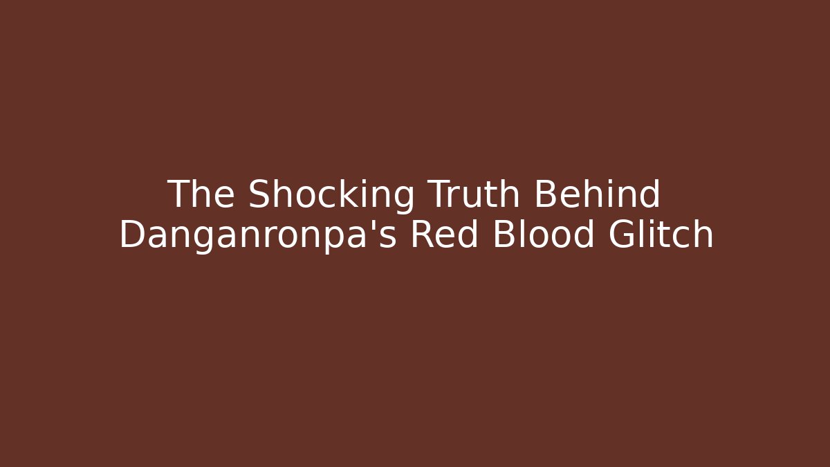 The Shocking Truth Behind Danganronpa's Red Blood Glitch