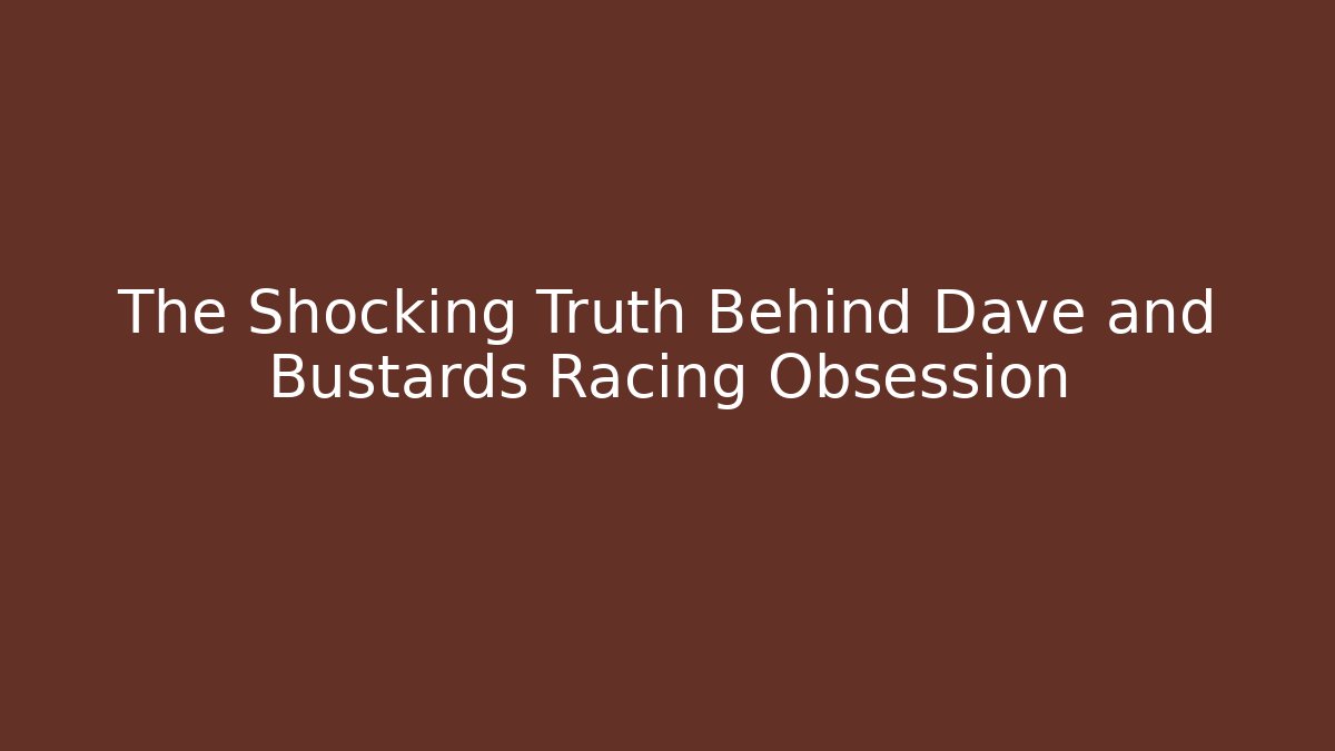 The Shocking Truth Behind Dave and Bustards Racing Obsession - Create More Assets