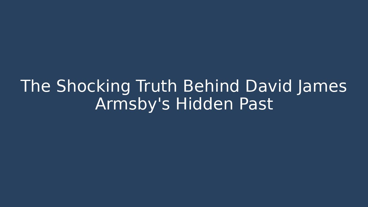 The Shocking Truth Behind David James Armsby's Hidden Past - Create More Assets
