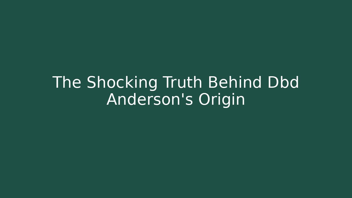 The Shocking Truth Behind Dbd Anderson’s Origin - Create More Assets