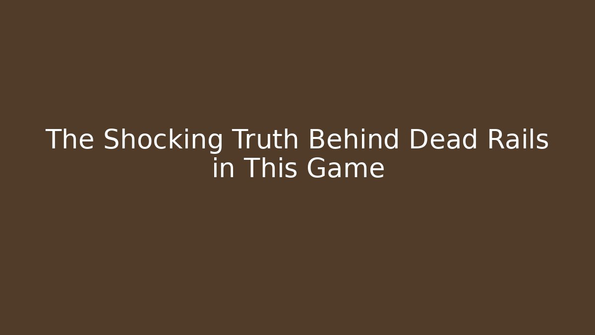 The Shocking Truth Behind Dead Rails in This Game