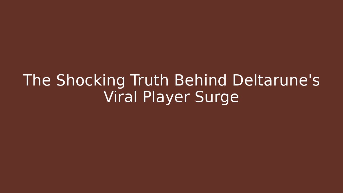 The Shocking Truth Behind Deltarune's Viral Player Surge