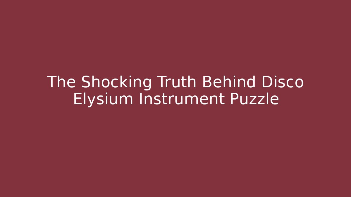 The Shocking Truth Behind Disco Elysium Instrument Puzzle - Create More Assets