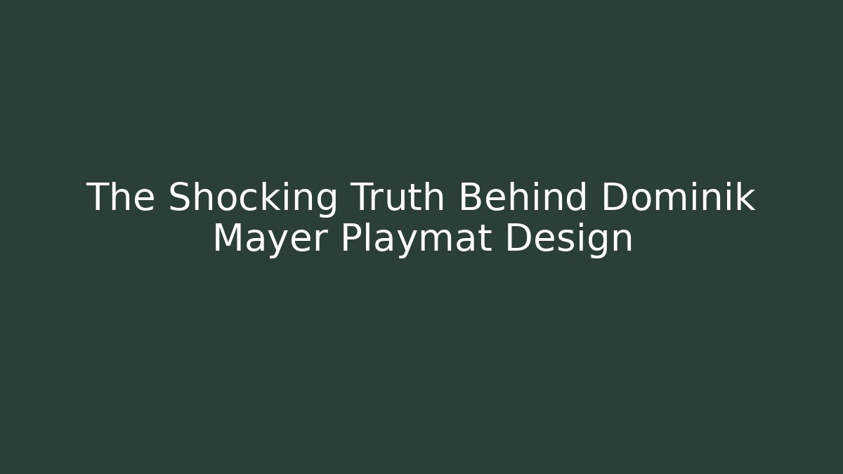 The Shocking Truth Behind Dominik Mayer Playmat Design